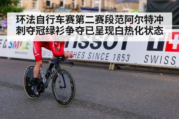 环法自行车赛第二赛段范阿尔特冲刺夺冠绿衫争夺已呈现白热化状态